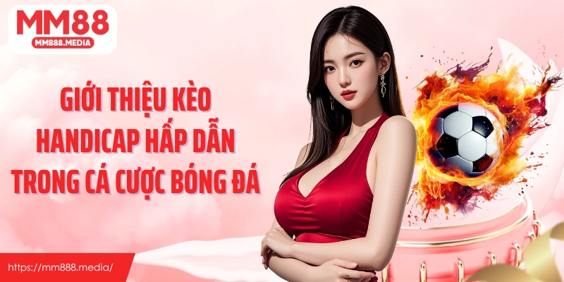 Giới thiệu kèo handicap hấp dẫn trong cá cược bóng đá
