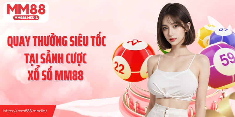 Quay thưởng siêu tốc tại sảnh cược xổ số MM88 