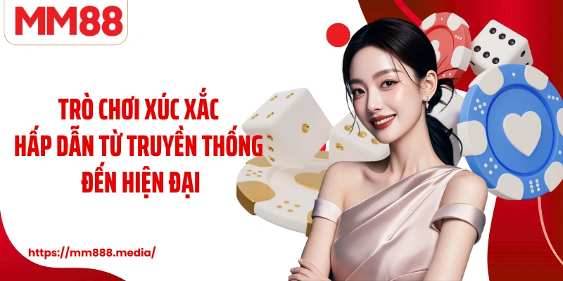 Trò chơi xúc xắc hấp dẫn từ truyền thống đến hiện đại